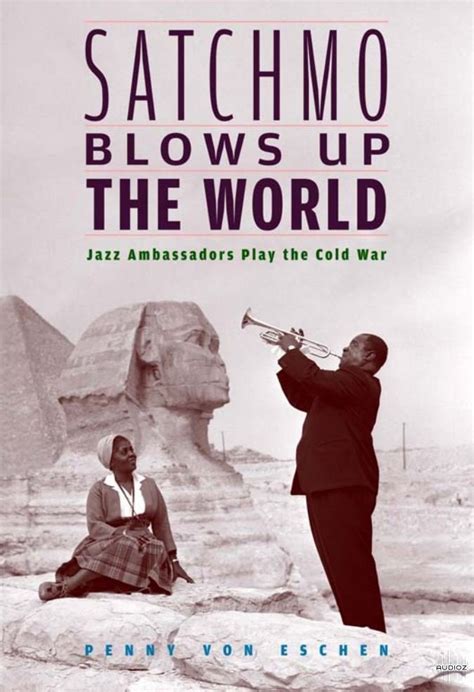 Satchmo Blows Up the World : Jazz Ambassadors Play the Cold War