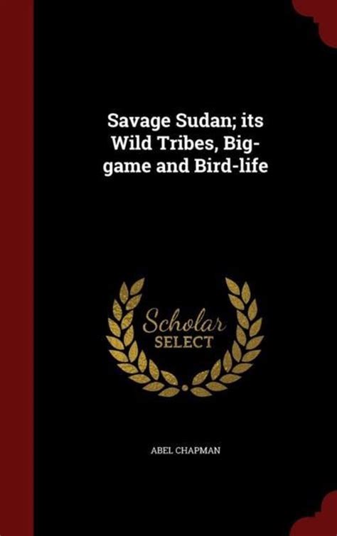 Read Online Savage Sudan Its Wild Tribes Biggame And Birdlife By Abel Chapman