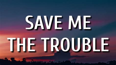 Save me the trouble lyrics. Things To Know About Save me the trouble lyrics. 