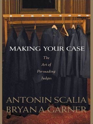 Read Online Scalia And Garners Making Your Case The Art Of Persuading Judges By Antonin Scalia