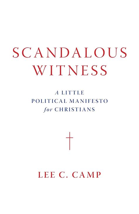 Full Download Scandalous Witness A Little Political Manifesto For Christians By Lee C Camp