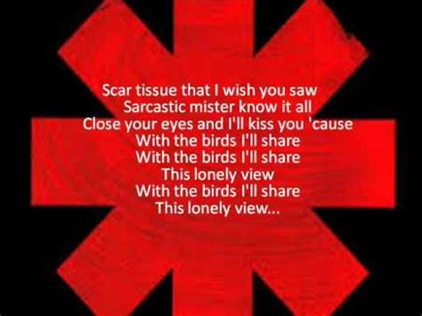 Scarred tissue lyrics. Original lyrics of Scar Tissue song by Red Hot Chili Peppers. 4 users explained Scar Tissue meaning. Find more of Red Hot Chili Peppers lyrics. Watch official video, print or download text in PDF. Comment and share your favourite lyrics. 