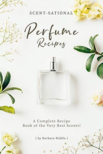 Download Scentsational Perfume Recipes A Complete Recipe Book Of The Very Best Scents By Barbara Riddle