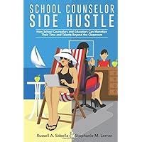 Read School Counselor Side Hustle How School Counselors And Educators Can Monetize Their Time And Talents Beyond The Classroom By Russell Sabella