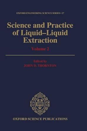 Science And Practice Of Liquid Liquid Extraction Volume 1