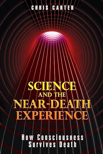 Science and the Near Death Experience How Consciousness Survives Death