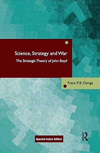 Read Online Science Strategy And War The Strategic Theory Of John Boyd By Frans Pb Osinga
