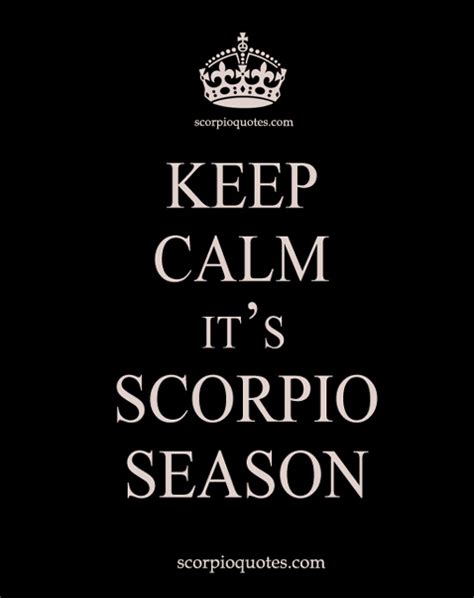 Scorpio season quotes. Oct 24, 2023 · You'll find that your most stressed-out days fall on October 24 and 26, during the transit of Sun trine Saturn and the Aries Moon sextile Pluto. 2. Cancer. (June 21 - July 22) There's too much ... 