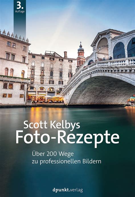 Scott Kelbys Foto Rezepte Uber 200 Wege zu professionellen Bildern