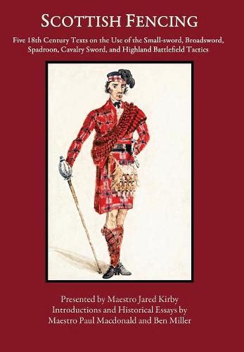 Read Scottish Fencing Five 18Th Century Texts On The Use Of The Smallsword Broadsword Spadroon Cavalry Sword And Highland Battlefield Tactics By Ben Miller
