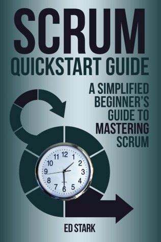 Read Online Scrum Quickstart Guide A Simplified Beginners Guide To Mastering Scrum By Ed Stark