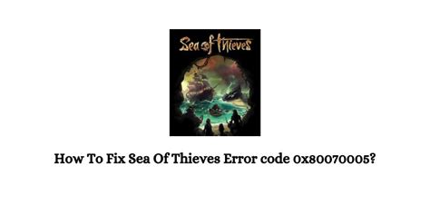 Sea of Thieves - Error code 0x80070005 when acquiring license