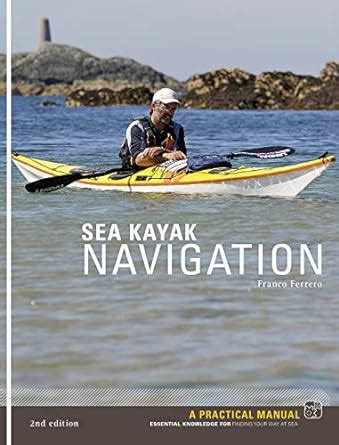 Download Sea Kayak Navigation A Practical Manual Essential Knowledge For Finding Your Way At Sea By Franco Ferrero