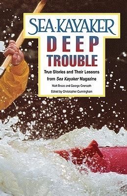 Full Download Sea Kayakers Deep Trouble True Stories And Their Lessons From Sea Kayaker Magazine Rom Sea Kayaker Magazine By George Gronseth