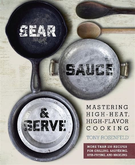 Full Download Sear Sauce And Serve Mastering Highheat Highflavor Cooking By Tony Rosenfeld