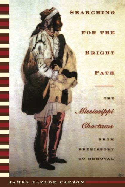 Read Online Searching For The Bright Path The Mississippi Choctaws From Prehistory To Removal By James Taylor Carson