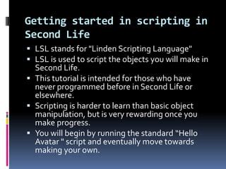 Second life scripting language.  This wiki is intended as an open documentation resource to help...