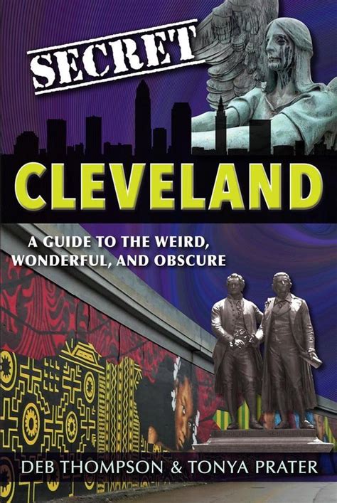 Read Secret Cleveland A Guide To The Weird Wonderful And Obscure A Guide To The Weird Wonderful And Obscure By Deb Thompson