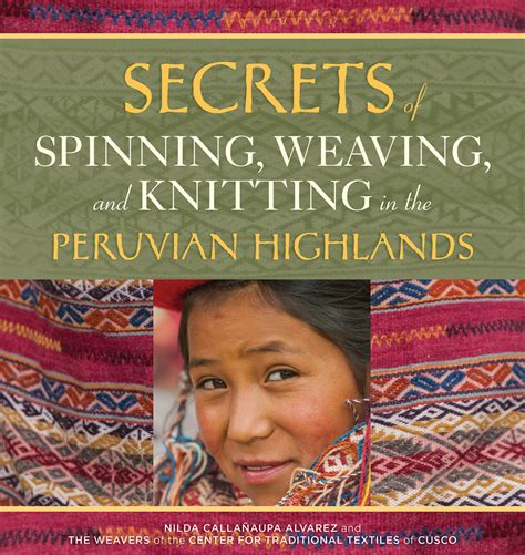 Read Online Secrets Of Spinning Weaving And Knitting In The Peruvian Highlands By Nilda Callanaupa Alvarez