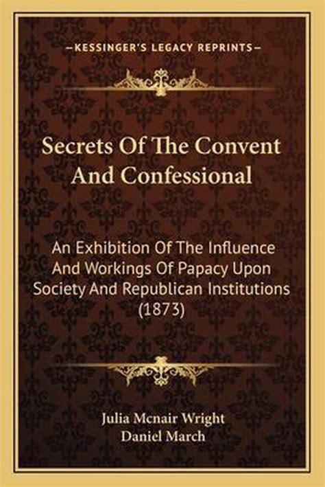 Download Secrets Of The Convent And Confessional An Exhibition Of The Influence And Workings Of Papacy Upon Society And Republican Institutions By Julia Mcnair Wright