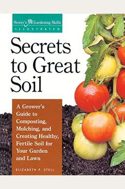 Full Download Secrets To Great Soil A Growers Guide To Composting Mulching And Creating Healthy Fertile Soil For Your Garden And Lawn By Elizabeth Stell
