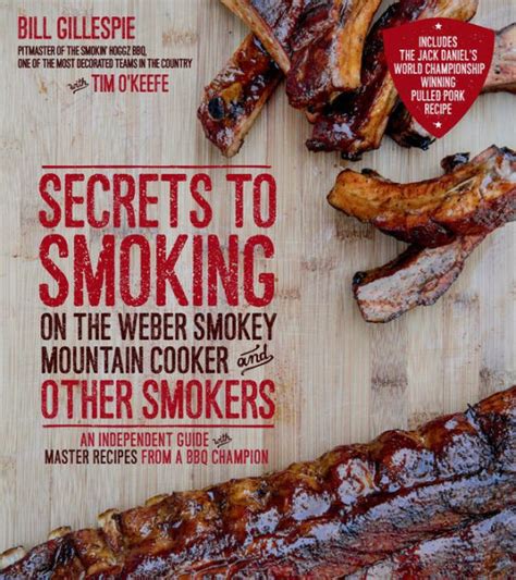 Download Secrets To Smoking On The Weber Smokey Mountain Cooker And Other Smokers An Independent Guide With Master Recipes From A Bbq Champion By Bill Gillespie