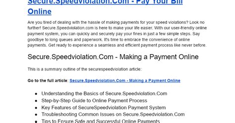 Secure speedviolation. How do I pay for it? Answer: You may mail a check or money order to the address printed on the citation and pre-printed return envelope. For faster credit card payments, you may pay securely online at https://secure.speedviolation.com. Electronic payments post the same day, and you can receive a confirmation by e-mail. For PAYMENT BY PHONE ... 