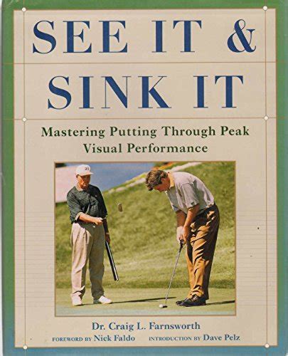 Read Online See It And Sink It Mastering Putting Through Peak Visual Peformance By Craig L Farnsworth