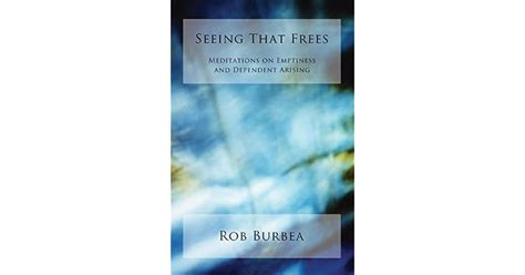 Read Online Seeing That Frees Meditations On Emptiness And Dependent Arising By Rob Burbea