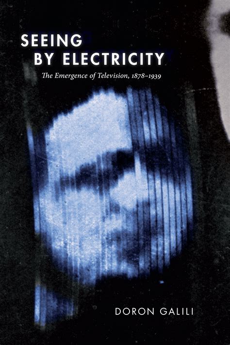 Read Seeing By Electricity The Emergence Of Television 18781939 By Doron Galili