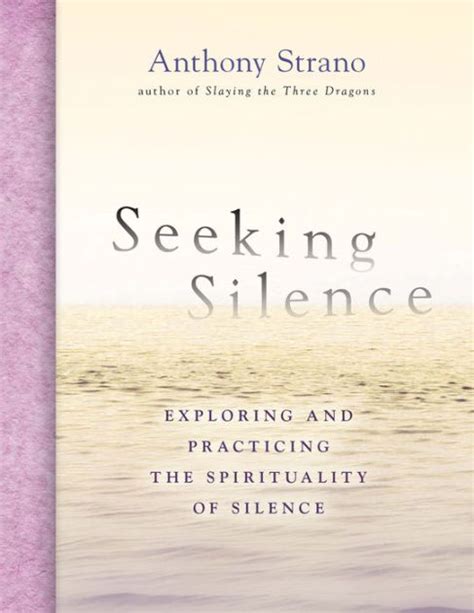Seeking Silence Exploring and Practicing the Spirituality of Silence