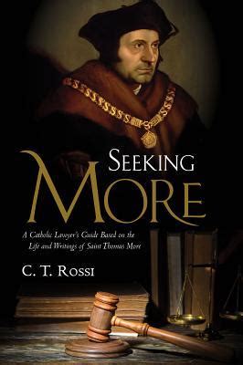 Read Online Seeking More A Catholic Lawyers Guide Based On The Life And Writings Of Saint Thomas More By Ct Rossi