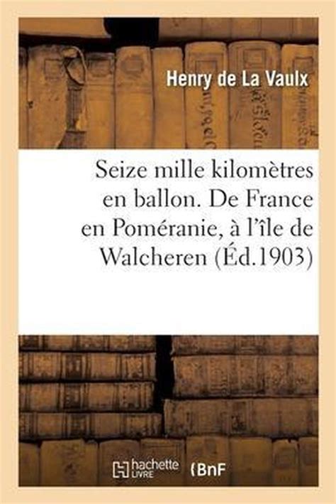 Seize mille kilomètres en ballon: de france en poméranie. - Consulat, l'empire et la restauration, 1800-1830.