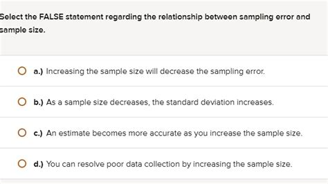 Select the FALSE statement regarding the relationship between sampling