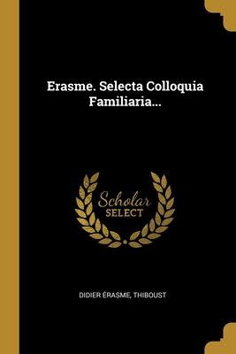 Selecta colloquia familiaria. - The writer s mentor a guide to putting passion on.