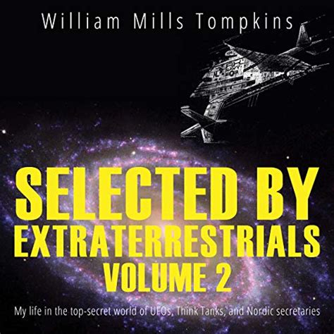 Read Online Selected By Extraterrestrials Volume 2 My Life In The Top Secret World Of Ufos Think Tanks And Nordic Secretaries By William Mills Tompkins