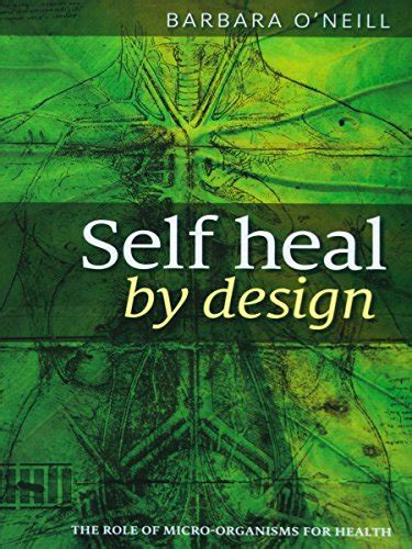 Self heal by design the role of micro-organisms for health. Find helpful customer reviews and review ratings for Self Heal By Design- The Role Of Micro-Organisms For Health By Barbara O'Neill at Amazon.com. Read honest and unbiased product reviews from our users. 
