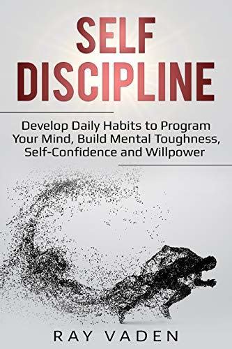 Download Selfdiscipline Develop Daily Habits To Program Your Mind Build Mental Toughness Selfconfidence And Willpower By Ray Vaden