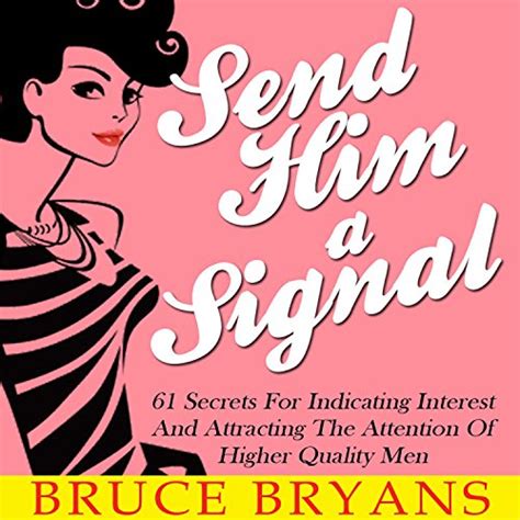 Read Online Send Him A Signal 61 Secrets For Indicating Interest And Attracting The Attention Of Higher Quality Men By Bruce Bryans