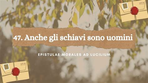 Seneca, Sono schiavi ma anche uomini - (Ad Lucilium, 5. 47)