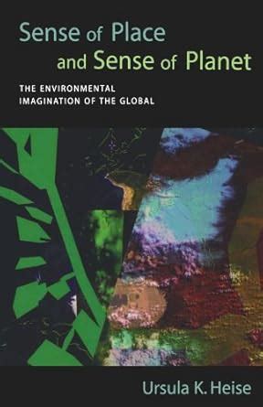 Read Online Sense Of Place And Sense Of Planet The Environmental Imagination Of The Global By Ursula K Heise