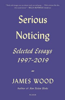 Read Online Serious Noticing Selected Essays 19972019 By James  Wood