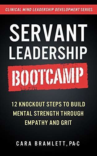 Read Servant Leadership Bootcamp 12 Knockout Steps To Build Mental Strength Through Empathy And Grit Leadership Development Series By Cara Bramlett
