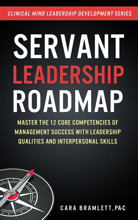 Read Online Servant Leadership Roadmap Master The 12 Core Competencies Of Management Success With Leadership Qualities And Interpersonal Skills Clinical Minds Leadership  Clinical Mind Leadership Development By Cara Bramlett