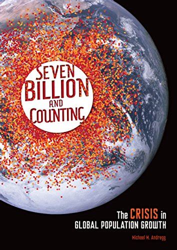 Seven Billion and Counting The Crisis in Global Population Growth