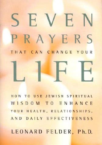 Download Seven Prayers That Can Change Your Life How To Use Jewish Spiritual Wisdom To Enhance Your Health Relationships And Daily Effectiveness By Leonard Felder