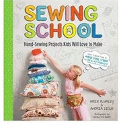 Read Online Sewing School 21 Sewing Projects Kids Will Love To Make By Andria Lisle