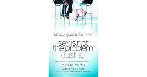 Sex is not the problem lust is a study guide for men. - Evangelizac ʹa o e poli tica.