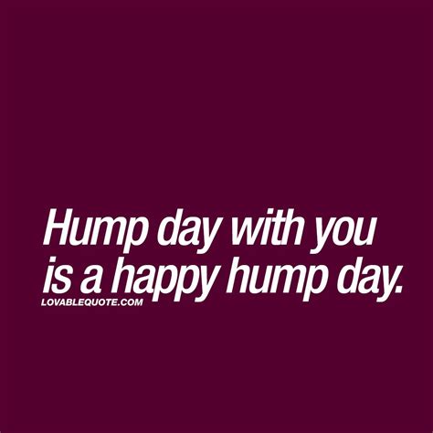Here are the top 10 hump day quotes that are sure to put a smile on your face: “Wednesday: Halfway to the weekend, halfway to our dreams.” – Anonymous. As …. 