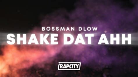 Shake it your ass.  BossMan Dlow - Shake Dat Ahh Lyrics by Rap Samurai We aim...